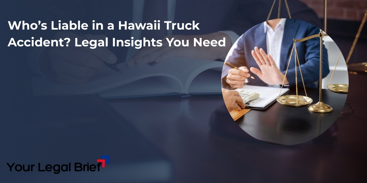 Who’s Liable in a Hawaii Truck Accident? Legal Insights You Need